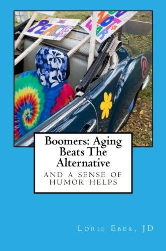Boomers: Aging Beats the Alternative and a Sense of Humor Helps by Lorie Eber